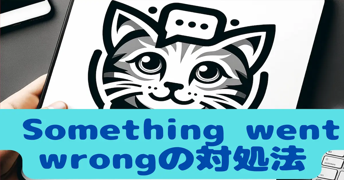 ChatGPTのエラー「Something went wrong」を解決！正しい対処法